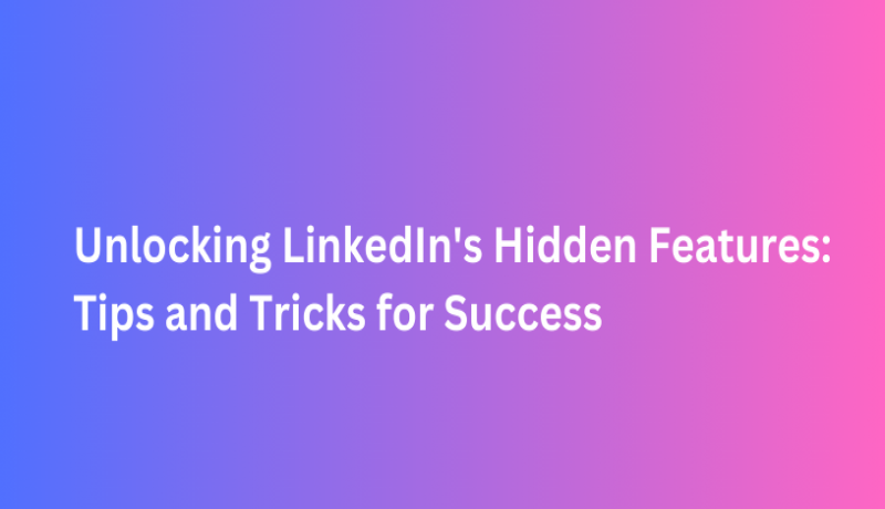Unlocking LinkedIn's Hidden Features: Tips and Tricks for Success