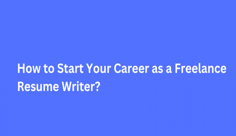 How to Start Your Career as a Freelance Resume Writer?