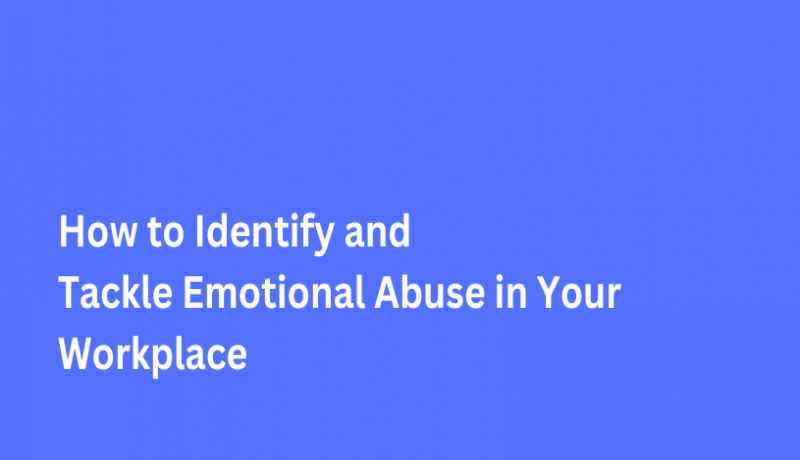 How to Identify and Tackle Emotional Abuse in Your Workplace