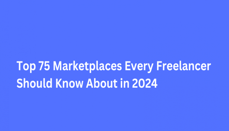 Top 75 Marketplaces Every Freelancer Should Know About in 2024