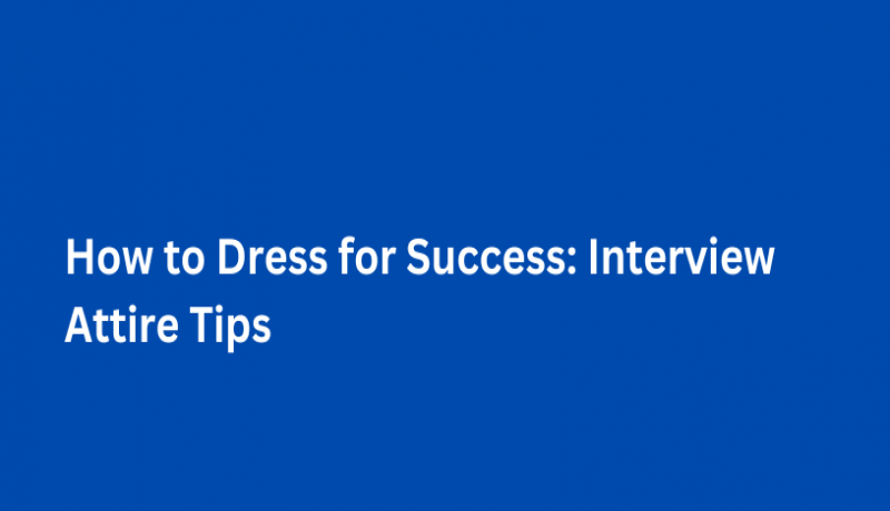 How to Dress for Success: Interview Attire Tips
