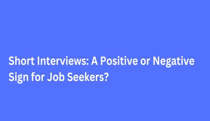 Short Interviews: A Positive or Negative Sign for Job Seekers?