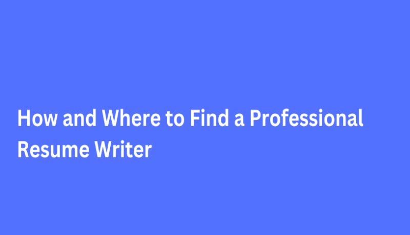 How and Where to Find a Professional Resume Writer