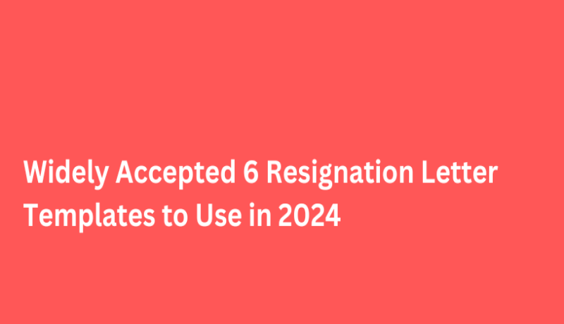 Widely Accepted 6 Resignation Letter Templates to Use in 2024