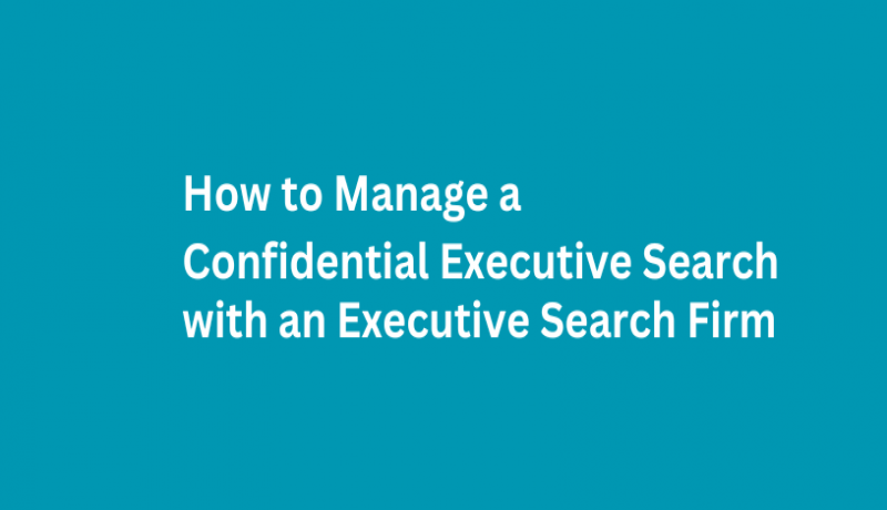 How to Manage a Confidential Executive Search with an Executive Search Firm