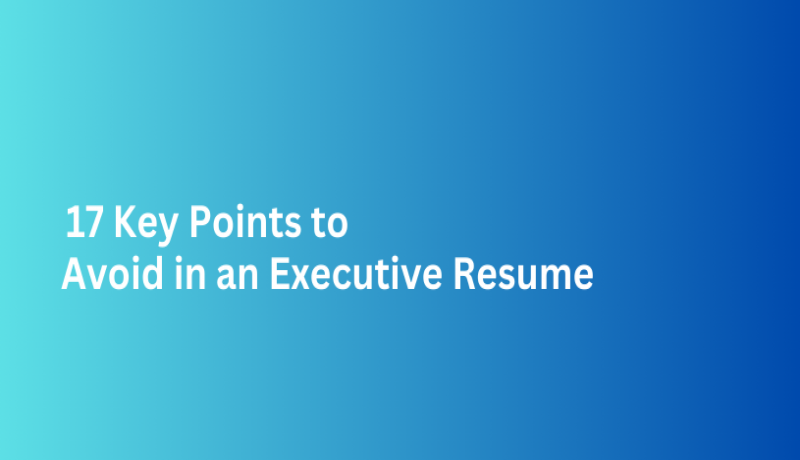 17 Key Points to Avoid in an Executive Resume