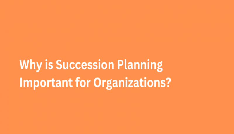 Why is Succession Planning Important for Organizations?