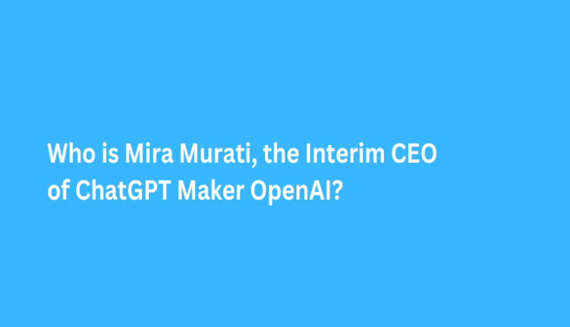 Who is Mira Murati, the Interim CEO of ChatGPT Maker OpenAI?