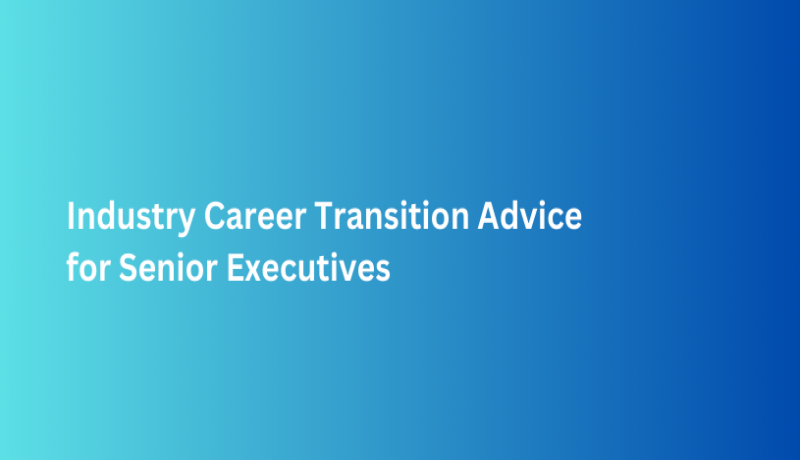Industry Career Transition Advice for Senior Executives
