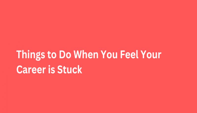 Things to Do When You Feel Your Career is Stuck