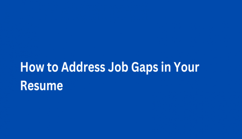 How to Address Job Gaps in Your Resume