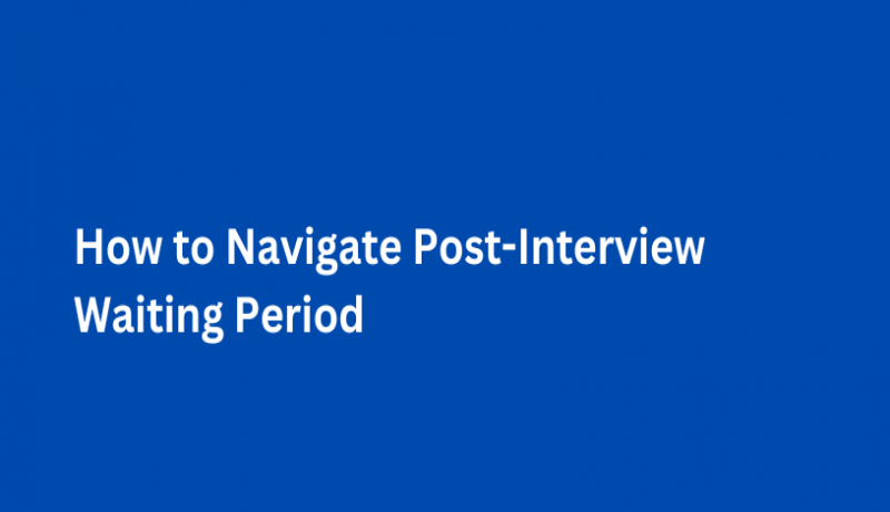 How to Navigate Post-Interview Waiting Period