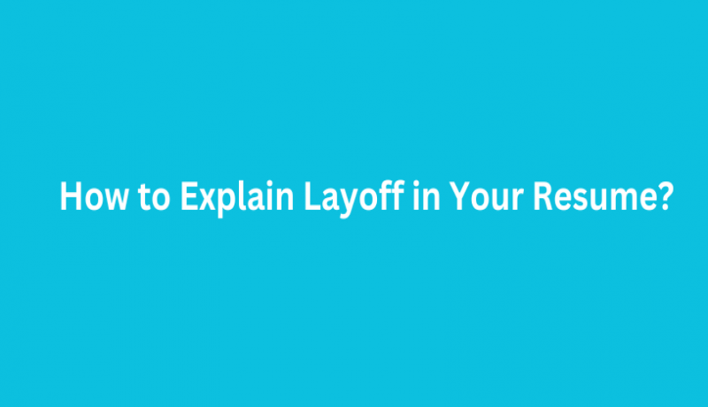 How to Explain Layoff in Your Resume?