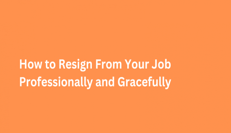 How to Resign From Your Job Professionally and Gracefully